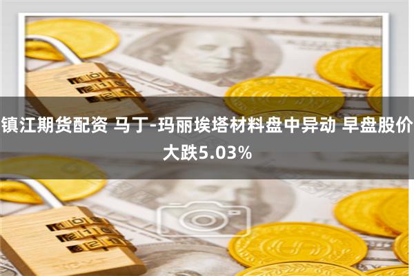 镇江期货配资 马丁-玛丽埃塔材料盘中异动 早盘股价大跌5.03%